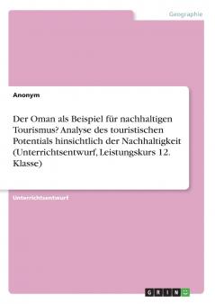 Der Oman als Beispiel für nachhaltigen Tourismus? Analyse des touristischen Potentials hinsichtlich der Nachhaltigkeit (Unterrichtsentwurf Leistungskurs 12. Klasse)