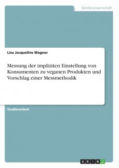 Messung der impliziten Einstellung von Konsumenten zu veganen Produkten und Vorschlag einer Messmethodik
