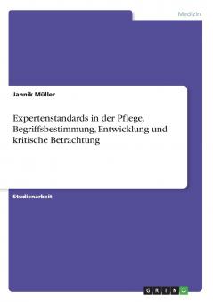Expertenstandards in der Pflege. Begriffsbestimmung Entwicklung und kritische Betrachtung