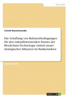 Die Schaffung von Rahmenbedingungen für den zukunftsweisenden Einsatz der Blockchain-Technologie mittels neuer strategischer Allianzen im Bankensektor