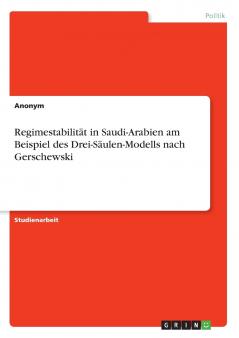 Regimestabilität in Saudi-Arabien am Beispiel des Drei-Säulen-Modells nach Gerschewski