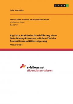 Big Data. Praktische Durchführung eines Data-Mining-Prozesses mit dem Ziel der Produktionsqualitätssteigerung