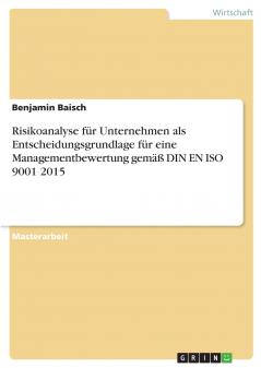 Risikoanalyse für Unternehmen als Entscheidungsgrundlage für eine Managementbewertung gemäß DIN EN ISO 9001 2015