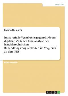 Immaterielle Vermögensgegenstände im digitalen Zeitalter. Eine Analyse der handelsrechtlichen Behandlungsmöglichkeiten im Vergleich zu den IFRS