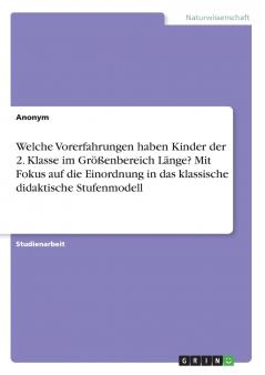 Welche Vorerfahrungen haben Kinder der 2. Klasse im Gr����enbereich L��nge? Mit Fokus auf die Einordnung in das klassische didaktische Stufenmodell