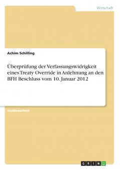 Überprüfung der Verfassungswidrigkeit eines Treaty Override in Anlehnung an den BFH Beschluss vom 10. Januar 2012