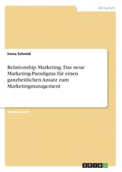 Relationship Marketing. Das neue Marketing-Paradigma für einen ganzheitlichen Ansatz zum Marketingmanagement