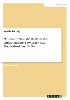 Wer kontrolliert die Banken? Zur Aufgabenteilung zwischen EZB Bundesbank und BaFin