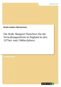 Die Rolle Margaret Thatchers für die Verwaltungsreform in England in den 1970er- und 1980er-Jahren