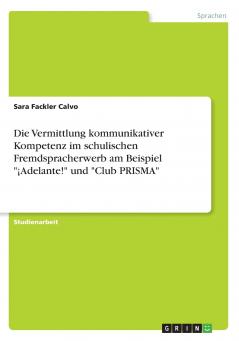 Die Vermittlung kommunikativer Kompetenz im schulischen Fremdspracherwerb am Beispiel ¡Adelante! und Club PRISMA