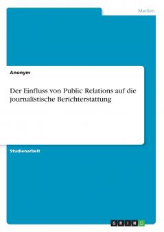 Der Einfluss von Public Relations auf die journalistische Berichterstattung