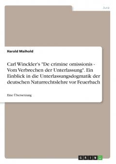 Carl Winckler's De crimine omissionis - Vom Verbrechen der Unterlassung. Ein Einblick in die Unterlassungsdogmatik der deutschen Naturrechtslehre vor Feuerbach