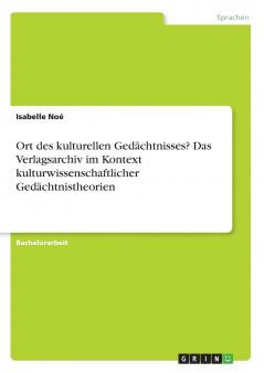 Ort des kulturellen Gedächtnisses? Das Verlagsarchiv im Kontext kulturwissenschaftlicher Gedächtnistheorien
