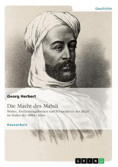 Die Macht des Mahdi. Motive Erscheinungsformen und Perspektiven des Jihad im Sudan der 1880er Jahre