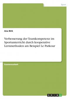 Verbesserung der Teamkompetenz im Sportunterricht durch kooperative Lernmethoden am Beispiel Le Parkour
