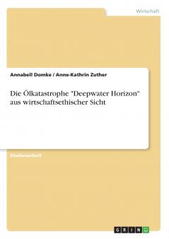 Die Ölkatastrophe Deepwater Horizon aus wirtschaftsethischer Sicht