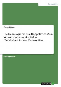 Die Genealogie bis zum Doppelstrich. Zum Verlust von Nervenkapital in Buddenbrooks von Thomas Mann