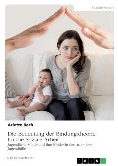 Die Bedeutung der Bindungstheorie f��r die Soziale Arbeit. Jugendliche M��tter und ihre Kinder in der station��ren Jugendhilfe