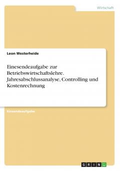 Einesendeaufgabe zur Betriebswirtschaftslehre. Jahresabschlussanalyse Controlling und Kostenrechnung