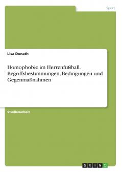 Homophobie im Herrenfußball. Begriffsbestimmungen Bedingungen und Gegenmaßnahmen