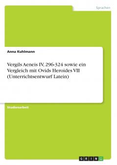Vergils Aeneis IV 296-324 sowie ein Vergleich mit Ovids Heroides VII (Unterrichtsentwurf Latein)