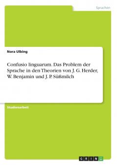 Confusio linguarum. Das Problem der Sprache in den Theorien von  J. G. Herder W. Benjamin und J. P. Süßmilch