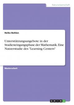 Unterstützungsangebote in der Studieneingangsphase der Mathematik. Eine Nutzerstudie des Learning Centers
