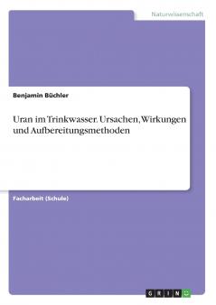 Uran im Trinkwasser. Ursachen Wirkungen und Aufbereitungsmethoden