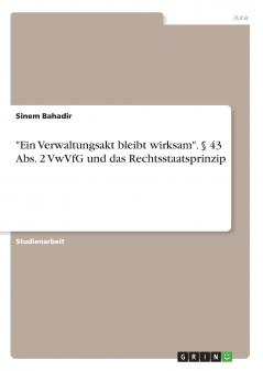 Ein Verwaltungsakt bleibt wirksam. § 43 Abs. 2 VwVfG und das Rechtsstaatsprinzip