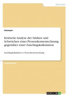 Kritische Analyse der Stärken und Schwächen einer Prozesskostenrechnung gegenüber einer Zuschlagskalkulation