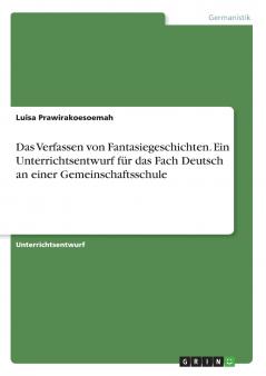 Das Verfassen von Fantasiegeschichten. Ein Unterrichtsentwurf für das Fach Deutsch an einer Gemeinschaftsschule