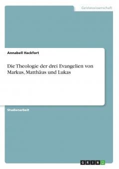 Die Theologie der drei Evangelien von Markus Matthäus und Lukas