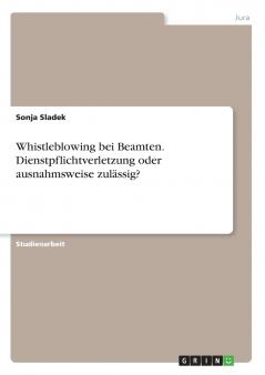 Whistleblowing bei Beamten. Dienstpflichtverletzung oder ausnahmsweise zulässig?