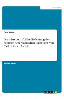Die wissenschaftliche Bedeutung des Sibirisch-Amerikanischen Tagebuchs von Carl Heinrich Merck