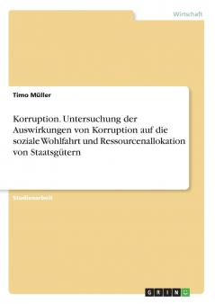 Korruption. Untersuchung der Auswirkungen von Korruption auf die soziale Wohlfahrt und Ressourcenallokation von Staatsg��tern