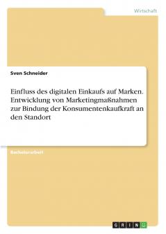 Einfluss des digitalen Einkaufs auf Marken. Entwicklung von Marketingma��nahmen zur Bindung der Konsumentenkaufkraft an den Standort