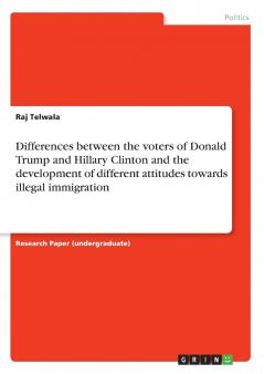 Differences between the voters of Donald Trump and Hillary Clinton and the development of different attitudes towards illegal immigration