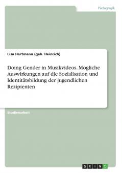 Doing Gender in Musikvideos. Mögliche Auswirkungen auf die Sozialisation und Identitätsbildung der jugendlichen Rezipienten