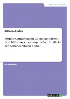 Berufsorientierung im Chemieunterricht. Durchführung einer empirischen Studie in den Sekundarstufen I und II