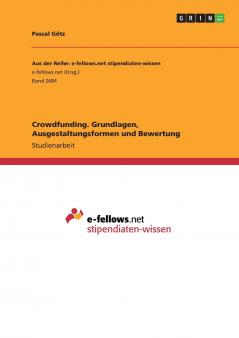 Crowdfunding. Grundlagen Ausgestaltungsformen und Bewertung
