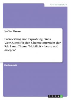 Entwicklung und Erprobung eines WebQuests für den Chemieunterricht der Sek I zum Thema "Mobilität - heute und morgen" (German Edition)