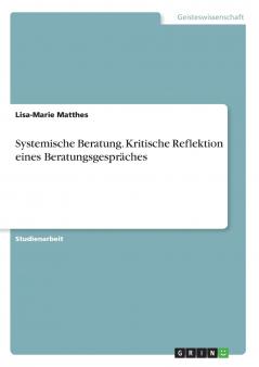 Systemische Beratung. Kritische Reflektion eines Beratungsgespr��ches