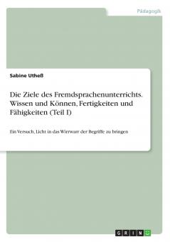 Die Ziele des Fremdsprachenunterrichts. Wissen und Können Fertigkeiten und Fähigkeiten (Teil I)