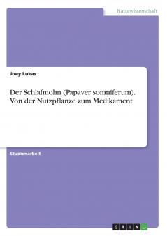 Der Schlafmohn (Papaver somniferum). Von der Nutzpflanze zum Medikament