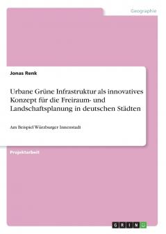 Urbane Grüne Infrastruktur als innovatives Konzept für die Freiraum- und Landschaftsplanung in deutschen Städten