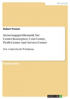 Steuerungsproblematik bei Center-Konzepten. Cost-Center Profit-Center und Service-Center