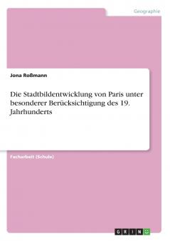 Die Stadtbildentwicklung von Paris unter besonderer Berücksichtigung des 19. Jahrhunderts