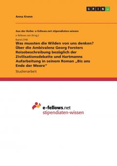 Was mussten die Wilden von uns denken? Über die Ambivalenz Georg Forsters Reisebeschreibung bezüglich der Zivilisationsdebatte und Hartmanns Aufarbeitung in seinem Roman „Bis ans Ende der Meere