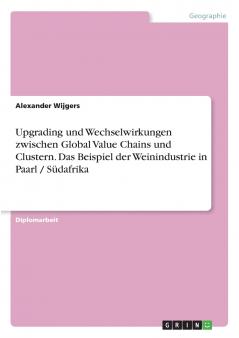 Upgrading und Wechselwirkungen zwischen Global Value Chains und Clustern. Das Beispiel der Weinindustrie in Paarl / S��dafrika
