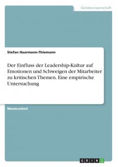 Der Einfluss der Leadership-Kultur auf Emotionen und Schweigen der Mitarbeiter zu kritischen Themen. Eine empirische Untersuchung